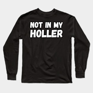 Not In My Holler Long Sleeve T-Shirt